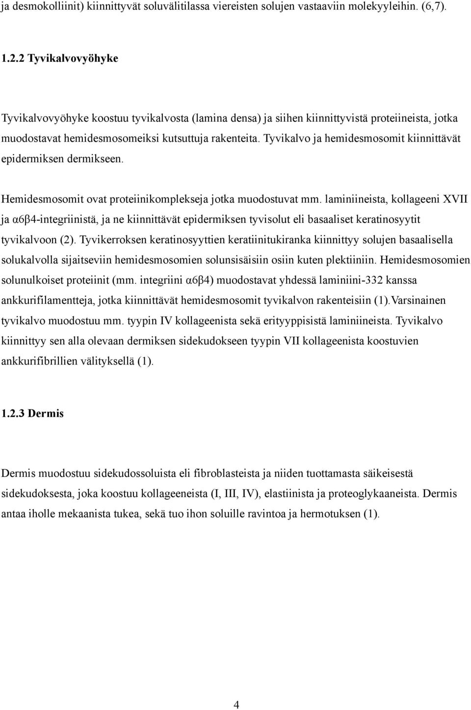 Tyvikalvo ja hemidesmosomit kiinnittävät epidermiksen dermikseen. Hemidesmosomit ovat proteiinikomplekseja jotka muodostuvat mm.