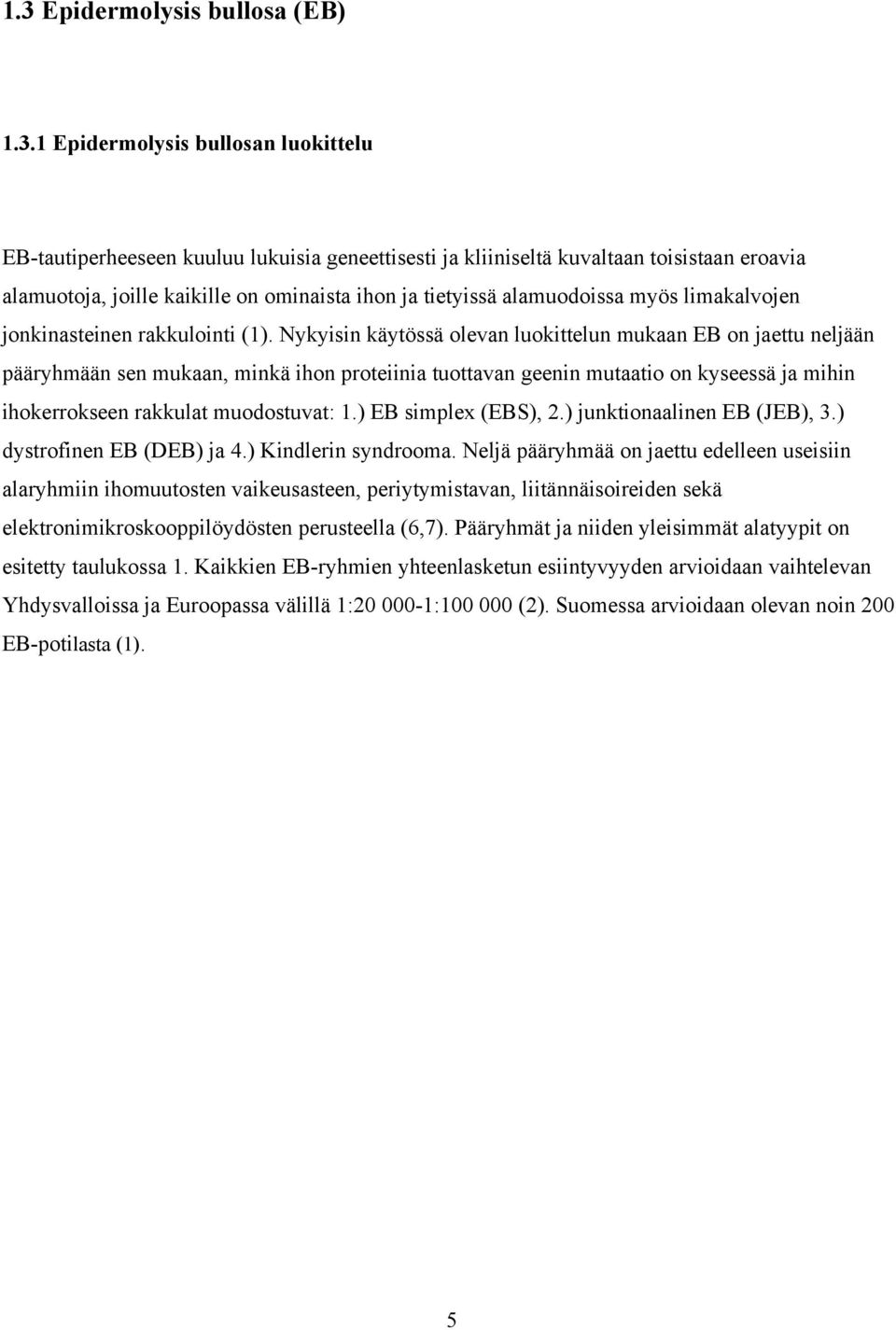 Nykyisin käytössä olevan luokittelun mukaan EB on jaettu neljään pääryhmään sen mukaan, minkä ihon proteiinia tuottavan geenin mutaatio on kyseessä ja mihin ihokerrokseen rakkulat muodostuvat: 1.