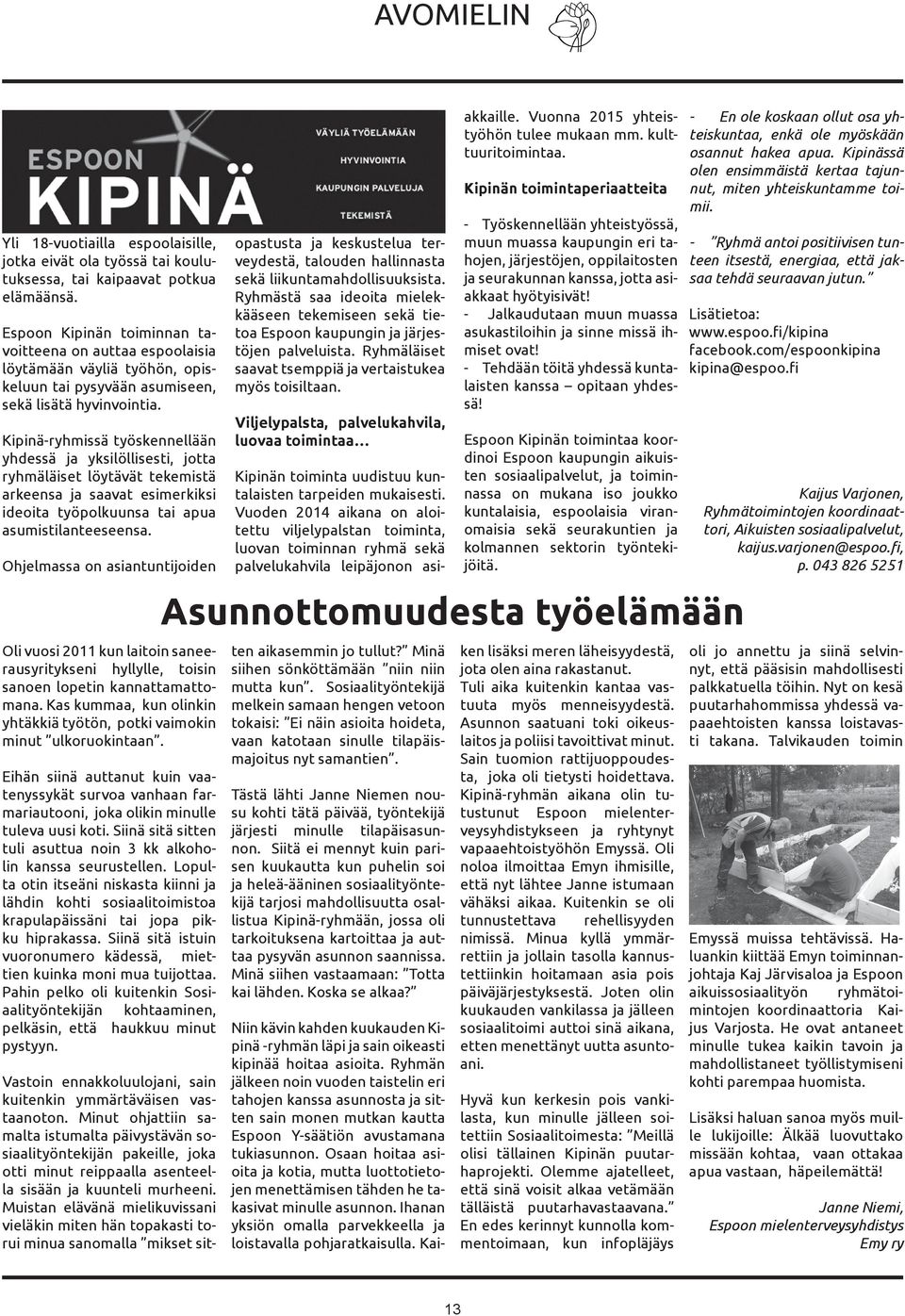 Kipinä-ryhmissä työskennellään yhdessä ja yksilöllisesti, jotta ryhmäläiset löytävät tekemistä arkeensa ja saavat esimerkiksi ideoita työpolkuunsa tai apua asumistilanteeseensa.