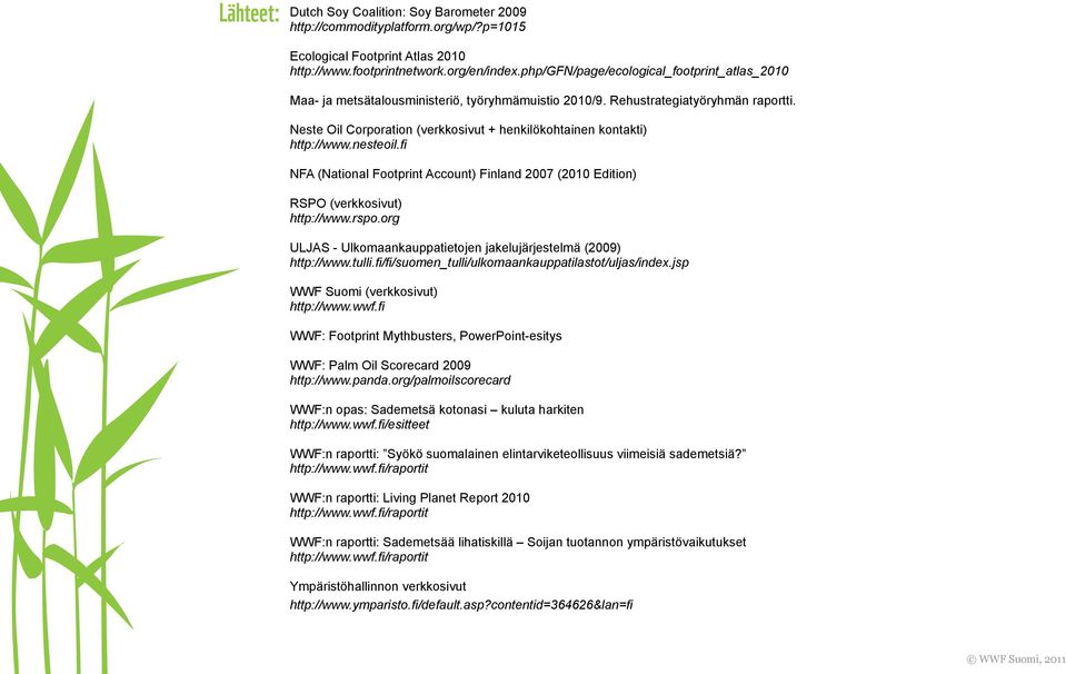 Neste Oil Corporation (verkkosivut + henkilökohtainen kontakti) http://www.nesteoil.fi NFA (National Footprint Account) Finland 2007 (2010 Edition) RSPO (verkkosivut) http://www.rspo.