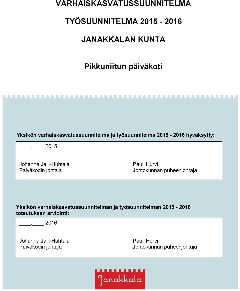 2015 Johanna Jalli-Huhtala Päiväkodin johtaja Pauli Hurvi Johtokunnan puheenjohtaja Yksikön