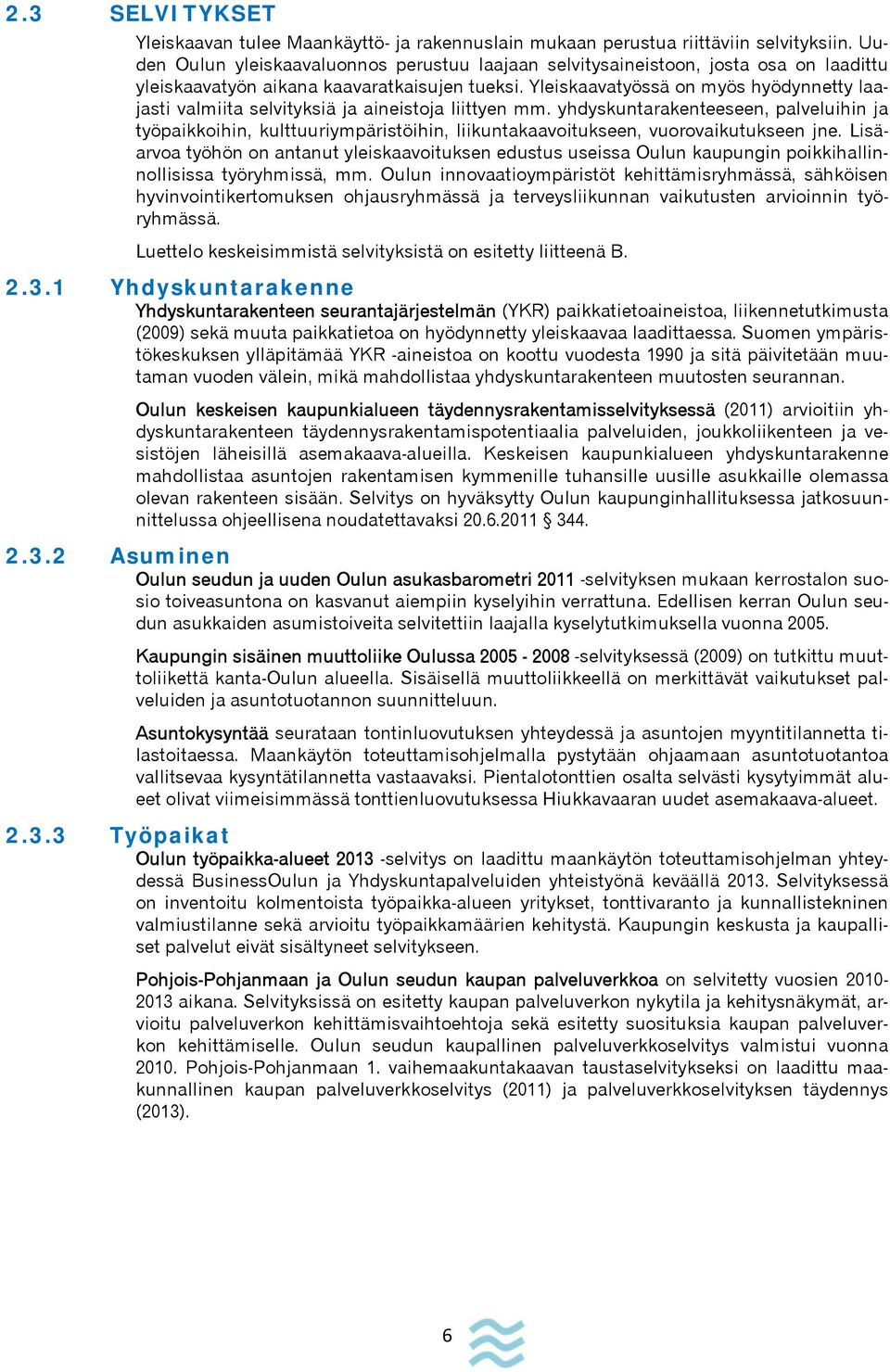 Yleiskaavatyössä on myös hyödynnetty laajasti valmiita selvityksiä ja aineistoja liittyen mm.