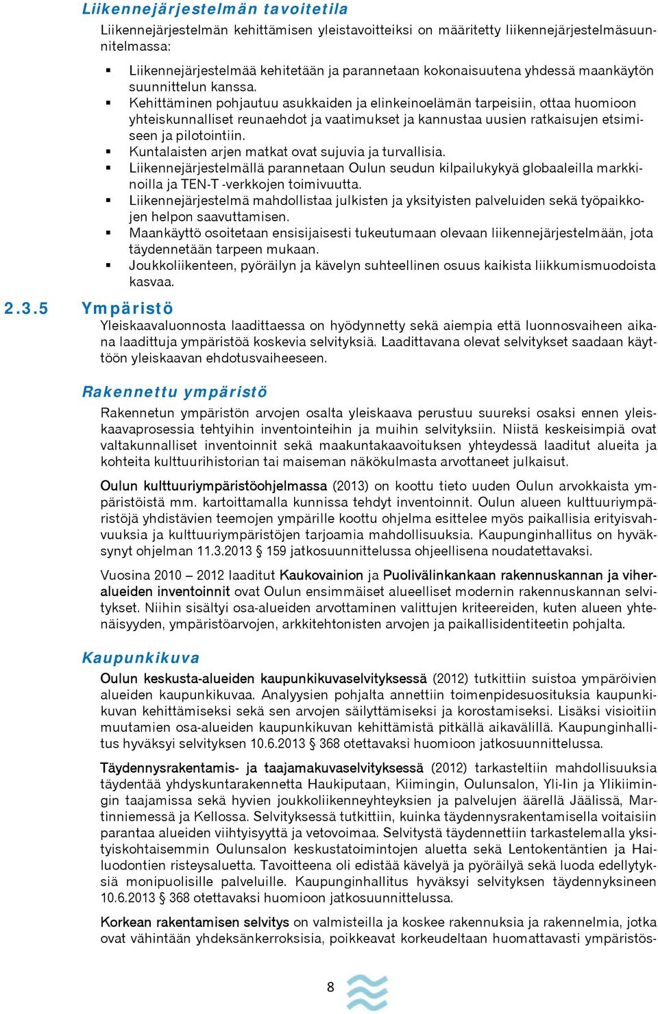 Kehittäminen pohjautuu asukkaiden ja elinkeinoelämän tarpeisiin, ottaa huomioon yhteiskunnalliset reunaehdot ja vaatimukset ja kannustaa uusien ratkaisujen etsimiseen ja pilotointiin.