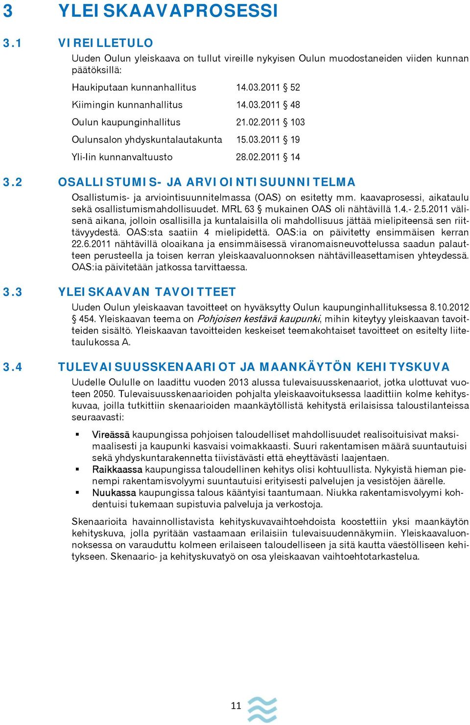 2 OSALLISTUMIS- JA ARVIOINTISUUNNITELMA Osallistumis- ja arviointisuunnitelmassa (OAS) on esitetty mm. kaavaprosessi, aikataulu sekä osallistumismahdollisuudet. MRL 63 mukainen OAS oli nähtävillä 1.4.