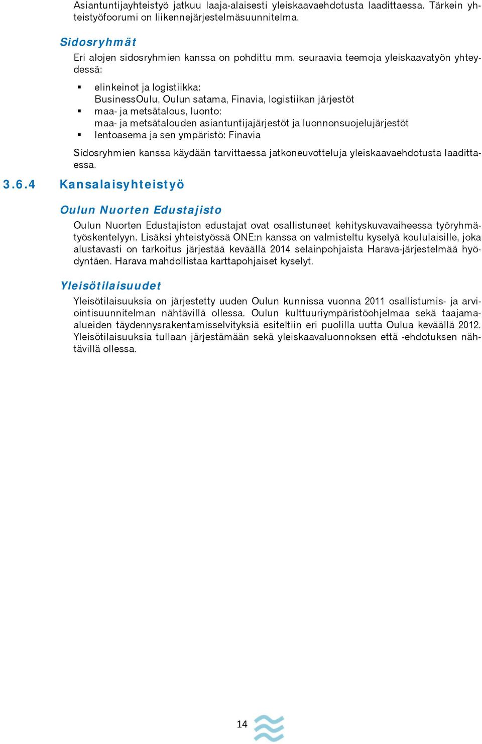 asiantuntijajärjestöt ja luonnonsuojelujärjestöt lentoasema ja sen ympäristö: Finavia Sidosryhmien kanssa käydään tarvittaessa jatkoneuvotteluja yleiskaavaehdotusta laadittaessa. 3.6.