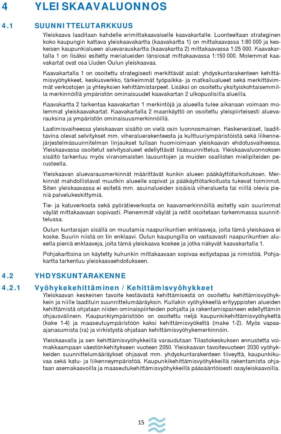 Kaavakartalla 1 on lisäksi esitetty merialueiden länsiosat mittakaavassa 1:150 000. Molemmat kaavakartat ovat osa Uuden Oulun yleiskaavaa.