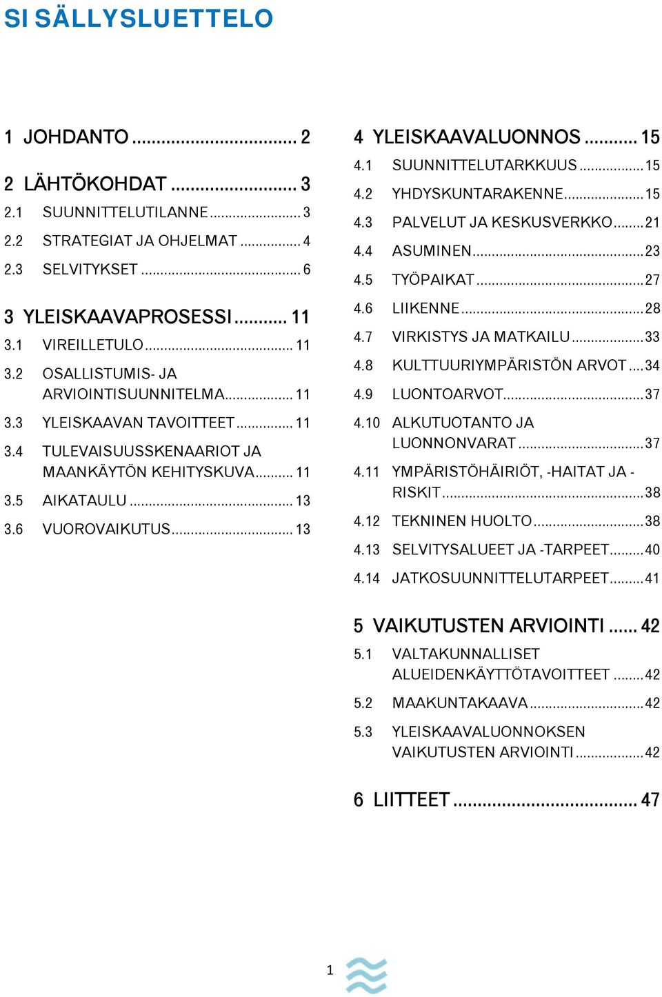 .. 13 4 YLEISKAAVALUONNOS... 15 4.1 SUUNNITTELUTARKKUUS... 15 4.2 YHDYSKUNTARAKENNE... 15 4.3 PALVELUT JA KESKUSVERKKO... 21 4.4 ASUMINEN... 23 4.5 TYÖPAIKAT... 27 4.6 LIIKENNE... 28 4.