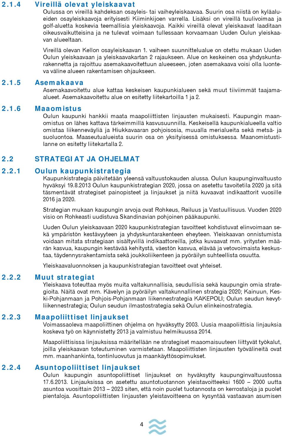 Kaikki vireillä olevat yleiskaavat laaditaan oikeusvaikutteisina ja ne tulevat voimaan tullessaan korvaamaan Uuden Oulun yleiskaavan alueeltaan. Vireillä olevan Kellon osayleiskaavan 1.