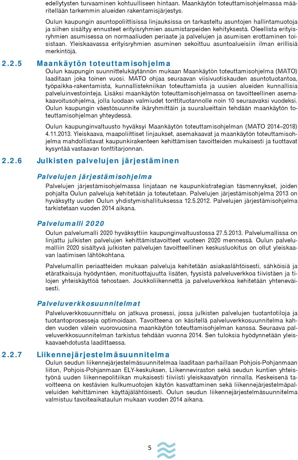 Oleellista erityisryhmien asumisessa on normaaliuden periaate ja palvelujen ja asumisen erottaminen toisistaan.