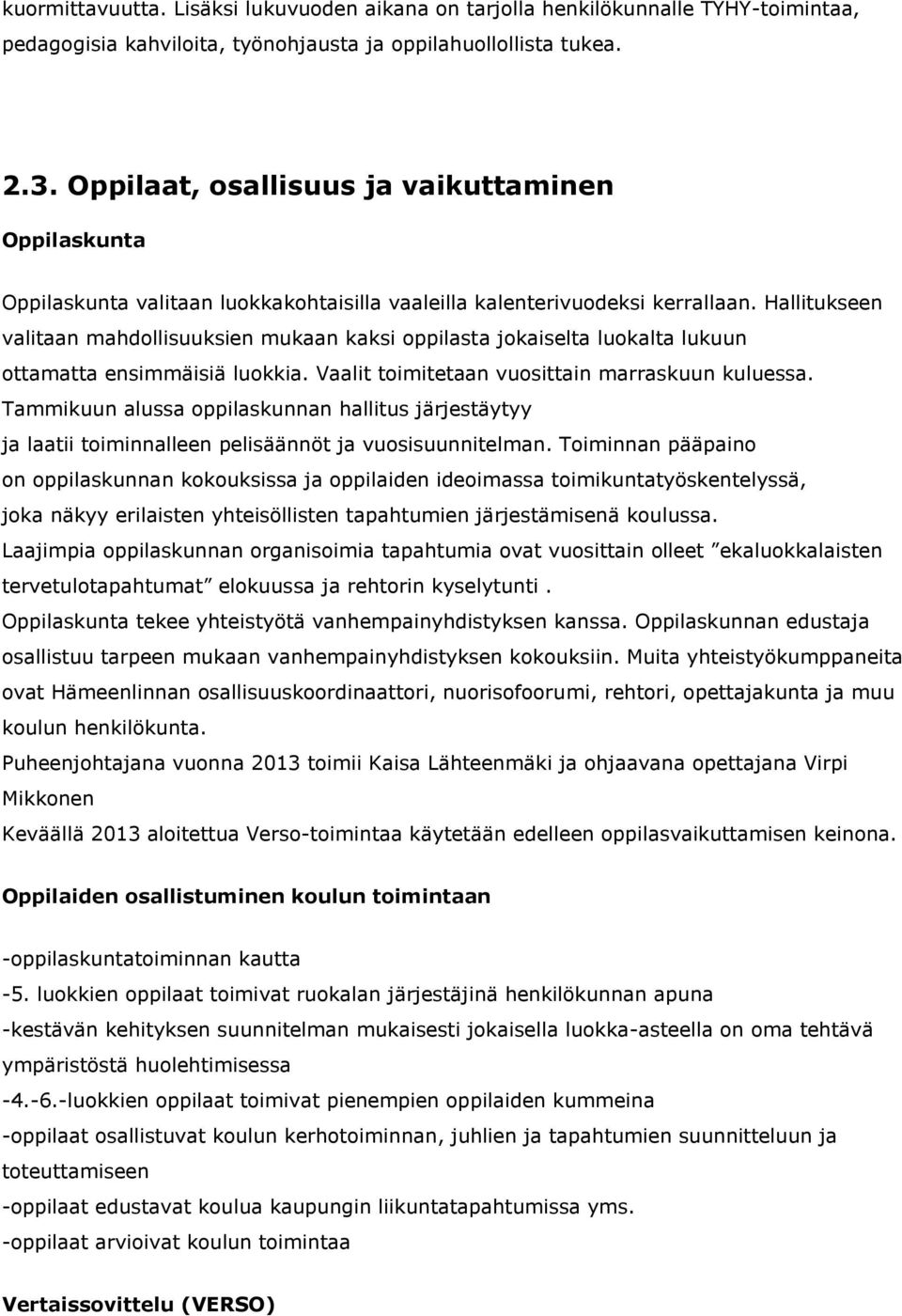 Hallitukseen valitaan mahdollisuuksien mukaan kaksi oppilasta jokaiselta luokalta lukuun ottamatta ensimmäisiä luokkia. Vaalit toimitetaan vuosittain marraskuun kuluessa.