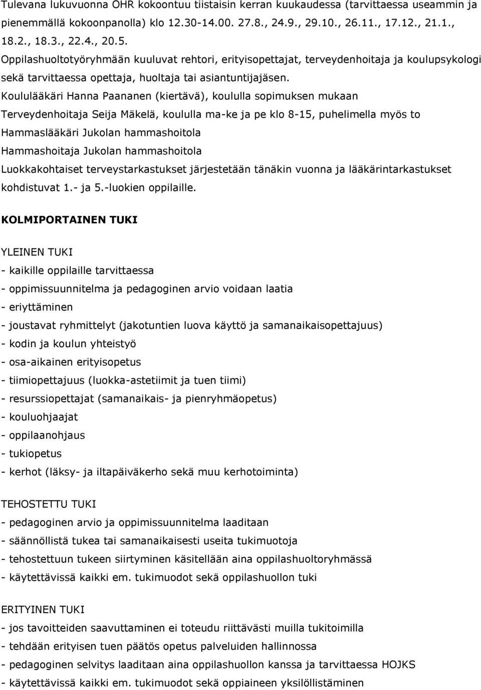 Koululääkäri Hanna Paananen (kiertävä), koululla sopimuksen mukaan Terveydenhoitaja Seija Mäkelä, koululla ma-ke ja pe klo 8-15, puhelimella myös to Hammaslääkäri Jukolan hammashoitola Hammashoitaja