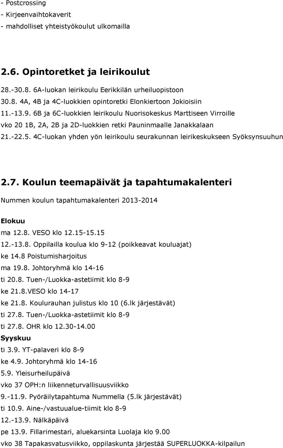 4C-luokan yhden yön leirikoulu seurakunnan leirikeskukseen Syöksynsuuhun 2.7. Koulun teemapäivät ja tapahtumakalenteri Nummen koulun tapahtumakalenteri 2013-2014 Elokuu ma 12.8. VESO klo 12.15-15.