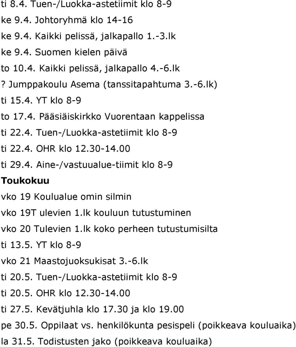 lk kouluun tutustuminen vko 20 Tulevien 1.lk koko perheen tutustumisilta ti 13.5. YT klo 8-9 vko 21 Maastojuoksukisat 3.-6.lk ti 20.5. Tuen-/Luokka-astetiimit klo 8-9 ti 20.5. OHR klo 12.30-14.