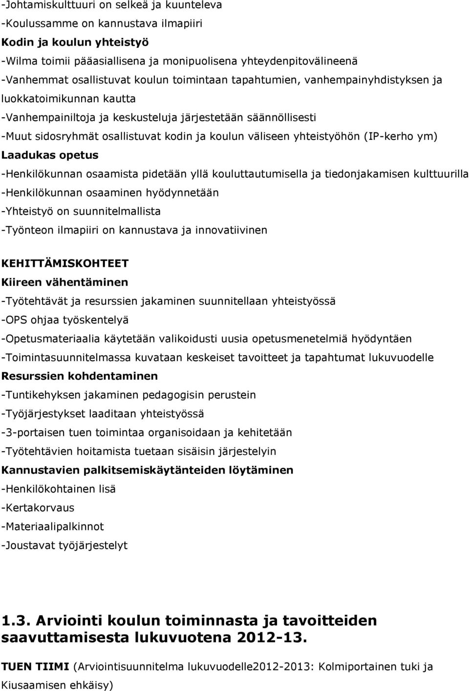 yhteistyöhön (IP-kerho ym) Laadukas opetus -Henkilökunnan osaamista pidetään yllä kouluttautumisella ja tiedonjakamisen kulttuurilla -Henkilökunnan osaaminen hyödynnetään -Yhteistyö on