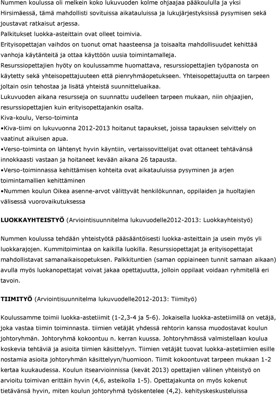 Resurssiopettajien hyöty on koulussamme huomattava, resurssiopettajien työpanosta on käytetty sekä yhteisopettajuuteen että pienryhmäopetukseen.