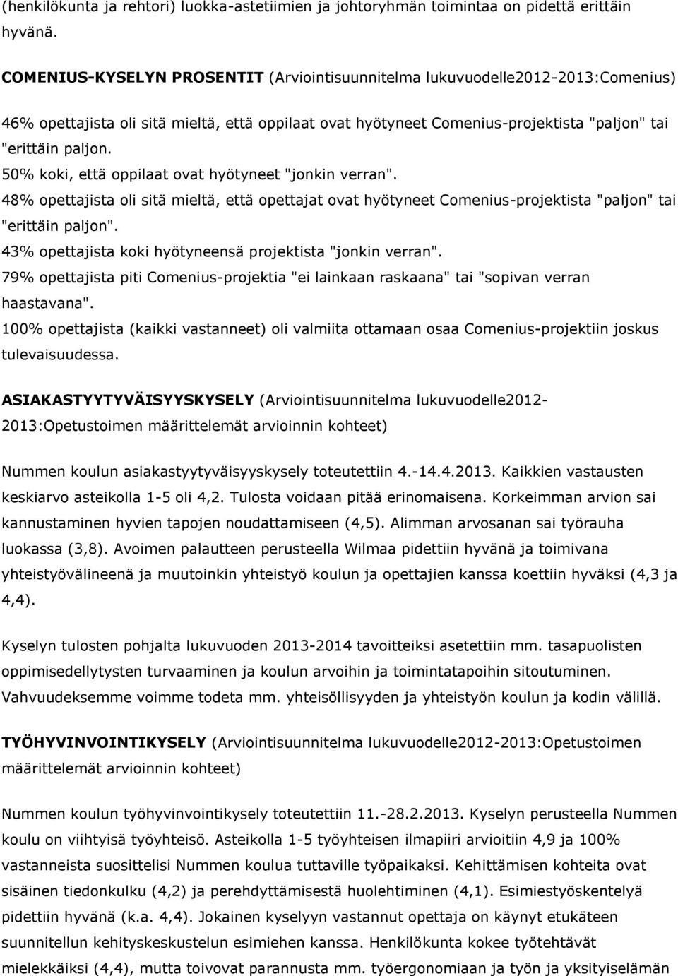 50% koki, että oppilaat ovat hyötyneet "jonkin verran". 48% opettajista oli sitä mieltä, että opettajat ovat hyötyneet Comenius-projektista "paljon" tai "erittäin paljon".