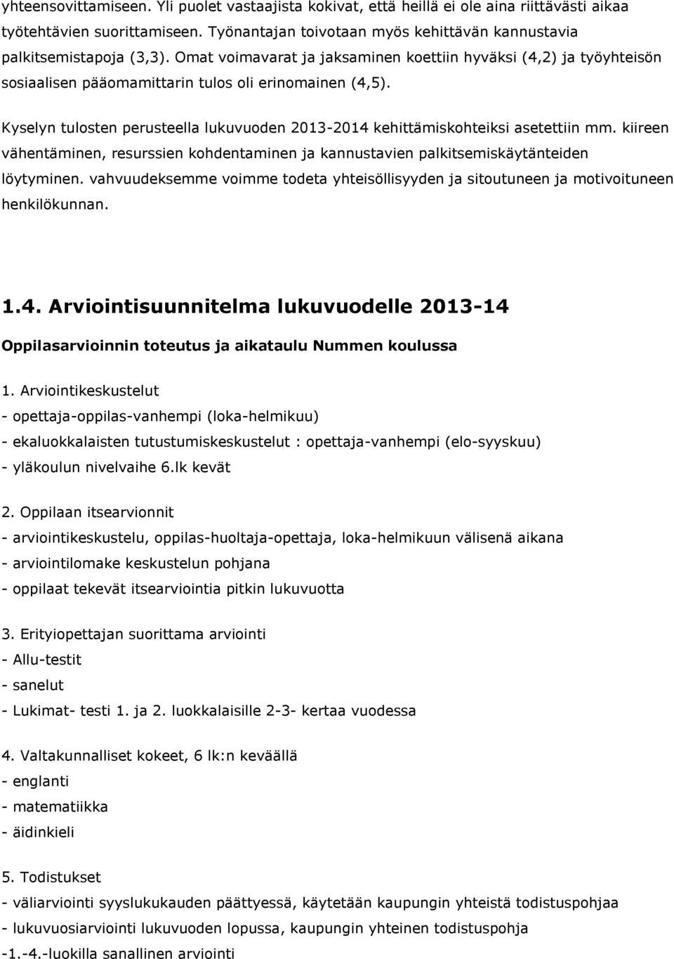 Kyselyn tulosten perusteella lukuvuoden 2013-2014 kehittämiskohteiksi asetettiin mm. kiireen vähentäminen, resurssien kohdentaminen ja kannustavien palkitsemiskäytänteiden löytyminen.