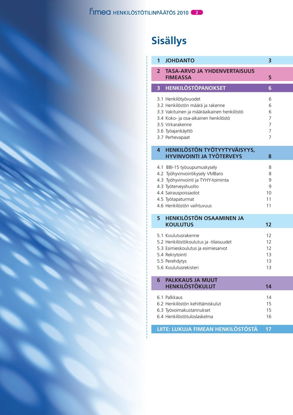 1 BBI-15 työuupumuskysely 8 4.2 Työhyvinvointikysely VMBaro 8 4.3 Työhyvinvointi ja TYHY-toiminta 9 4.3 Työterveyshuolto 9 4.4 Sairauspoissaolot 10 4.5 Työtapaturmat 11 4.