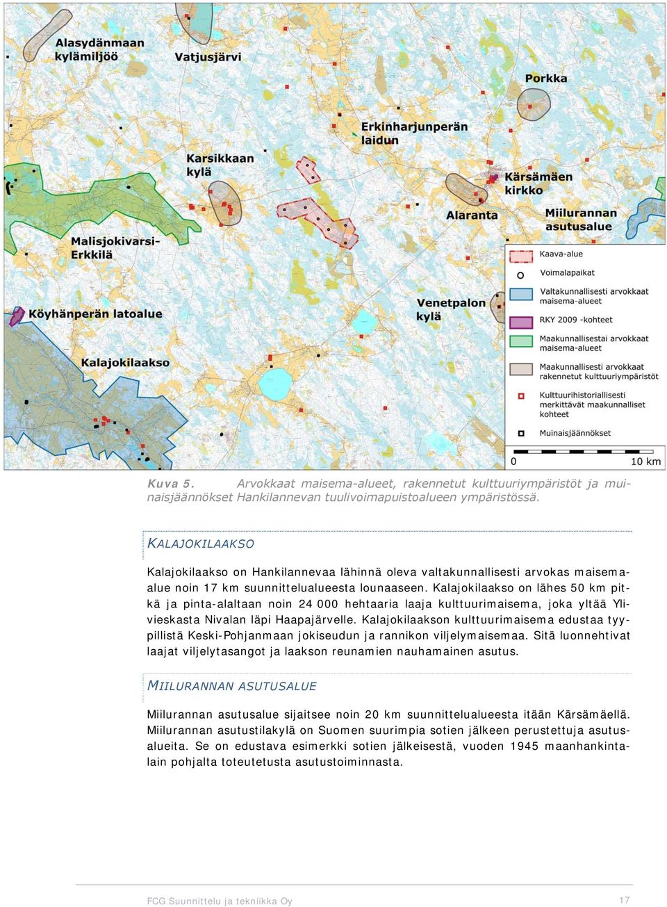 Kalajokilaakso on lähes 50 km pitkä ja pinta-alaltaan noin 24 000 hehtaaria laaja kulttuurimaisema, joka yltää Ylivieskasta Nivalan läpi Haapajärvelle.