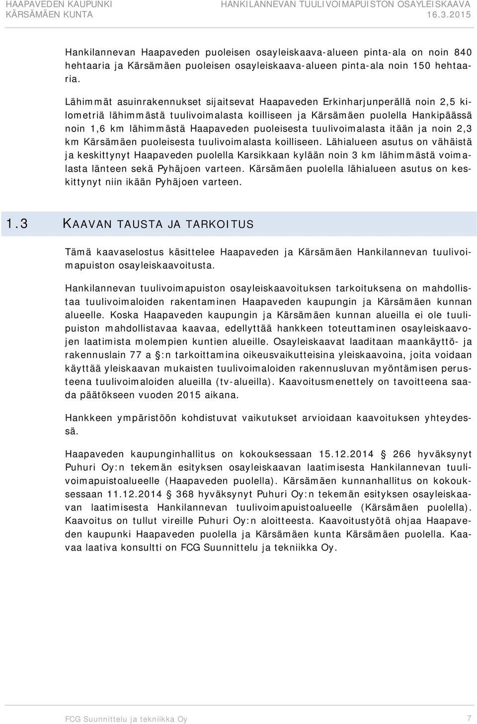 puoleisesta tuulivoimalasta itään ja noin 2,3 km Kärsämäen puoleisesta tuulivoimalasta koilliseen.