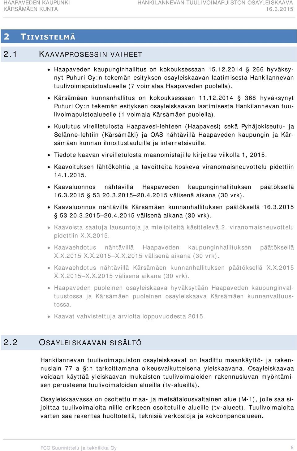 2014 368 hyväksynyt Puhuri Oy:n tekemän esityksen osayleiskaavan laatimisesta Hankilannevan tuulivoimapuistoalueelle (1 voimala Kärsämäen puolella).