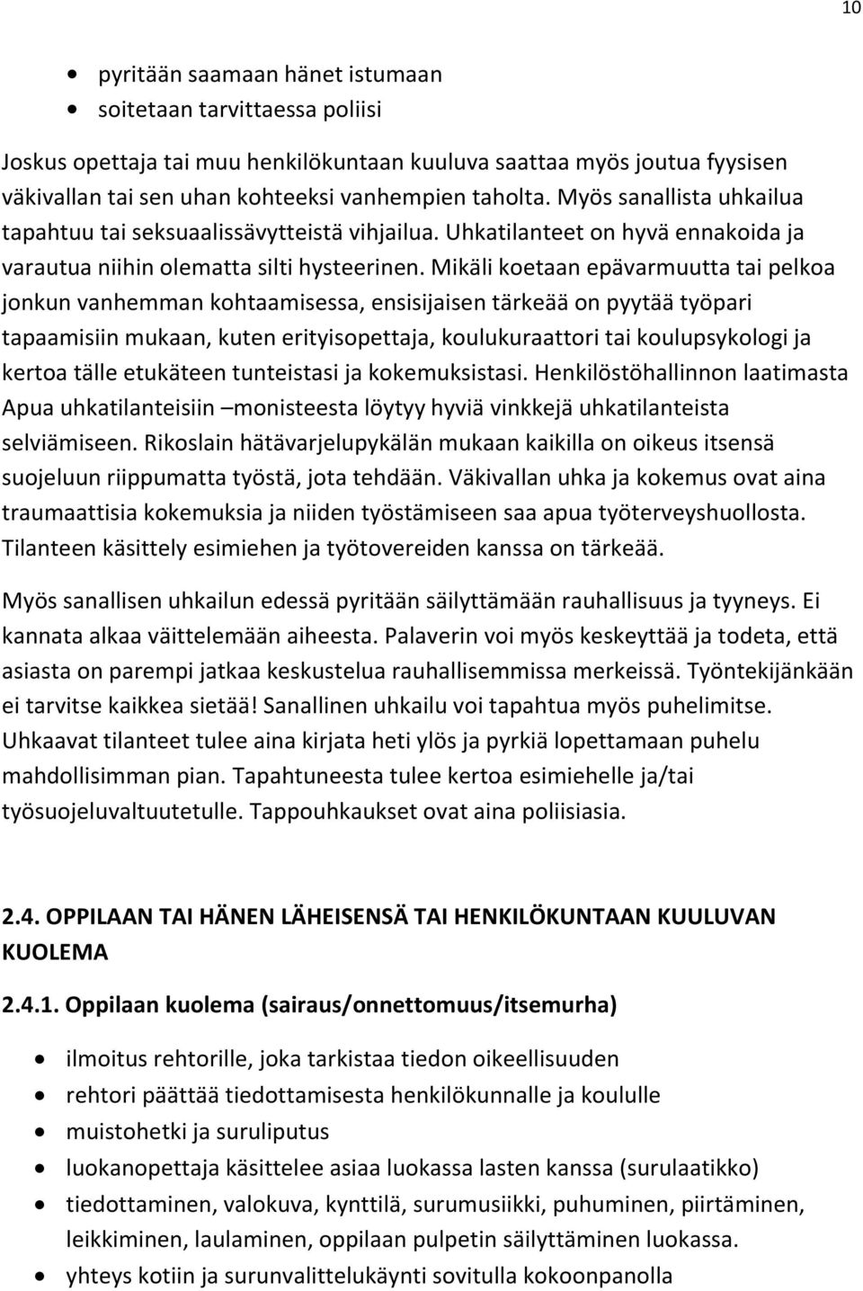 Mikäli koetaan epävarmuutta tai pelkoa jonkun vanhemman kohtaamisessa, ensisijaisen tärkeää on pyytää työpari tapaamisiin mukaan, kuten erityisopettaja, koulukuraattori tai koulupsykologi ja kertoa