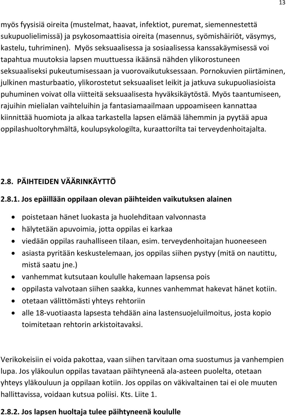 Pornokuvien piirtäminen, julkinen masturbaatio, ylikorostetut seksuaaliset leikit ja jatkuva sukupuoliasioista puhuminen voivat olla viitteitä seksuaalisesta hyväksikäytöstä.