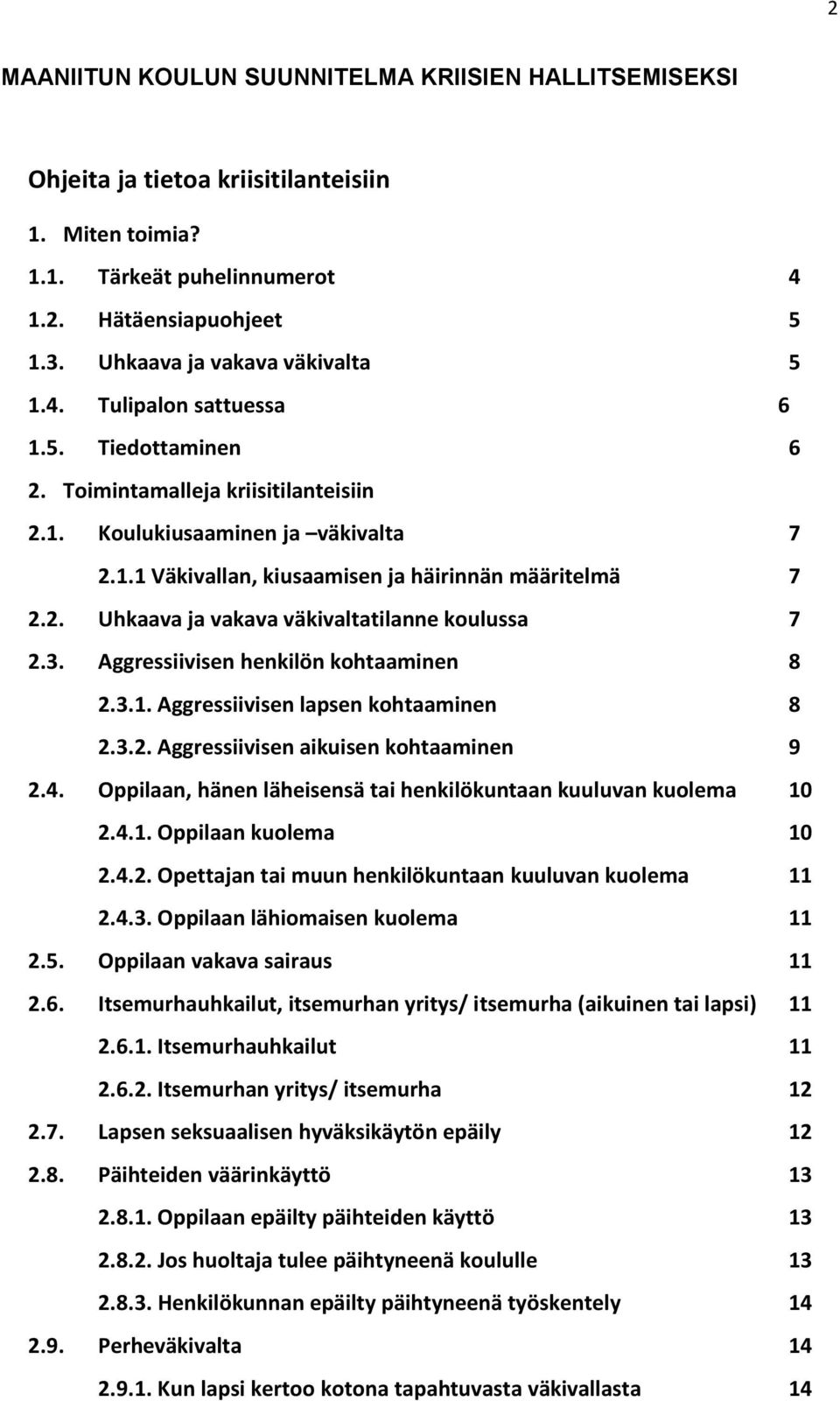 2. Uhkaava ja vakava väkivaltatilanne koulussa 7 2.3. Aggressiivisen henkilön kohtaaminen 8 2.3.1. Aggressiivisen lapsen kohtaaminen 8 2.3.2. Aggressiivisen aikuisen kohtaaminen 9 2.4.