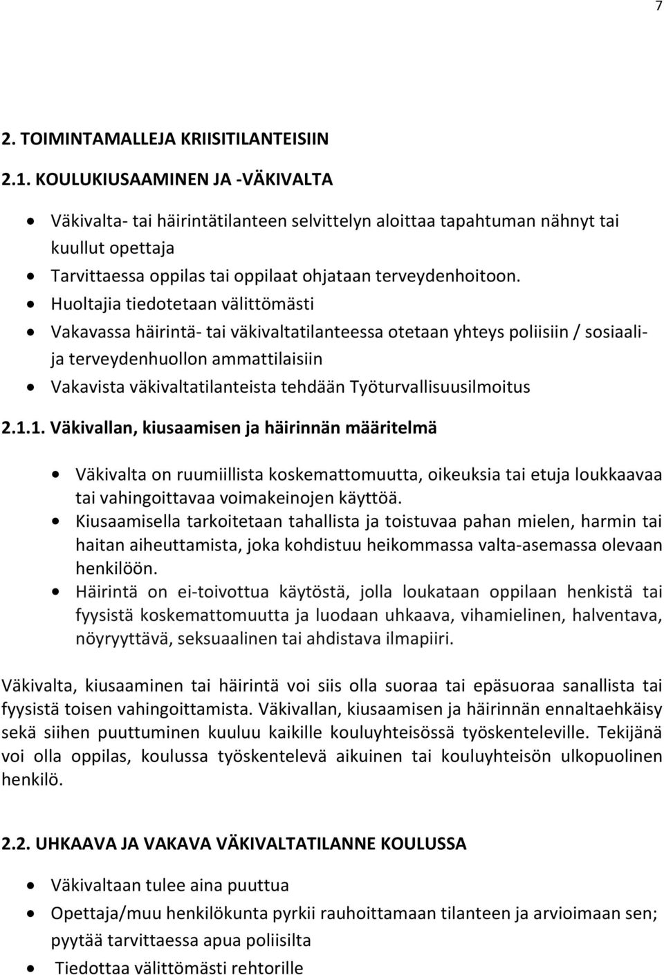 Huoltajia tiedotetaan välittömästi Vakavassa häirintä- tai väkivaltatilanteessa otetaan yhteys poliisiin / sosiaalija terveydenhuollon ammattilaisiin Vakavista väkivaltatilanteista tehdään