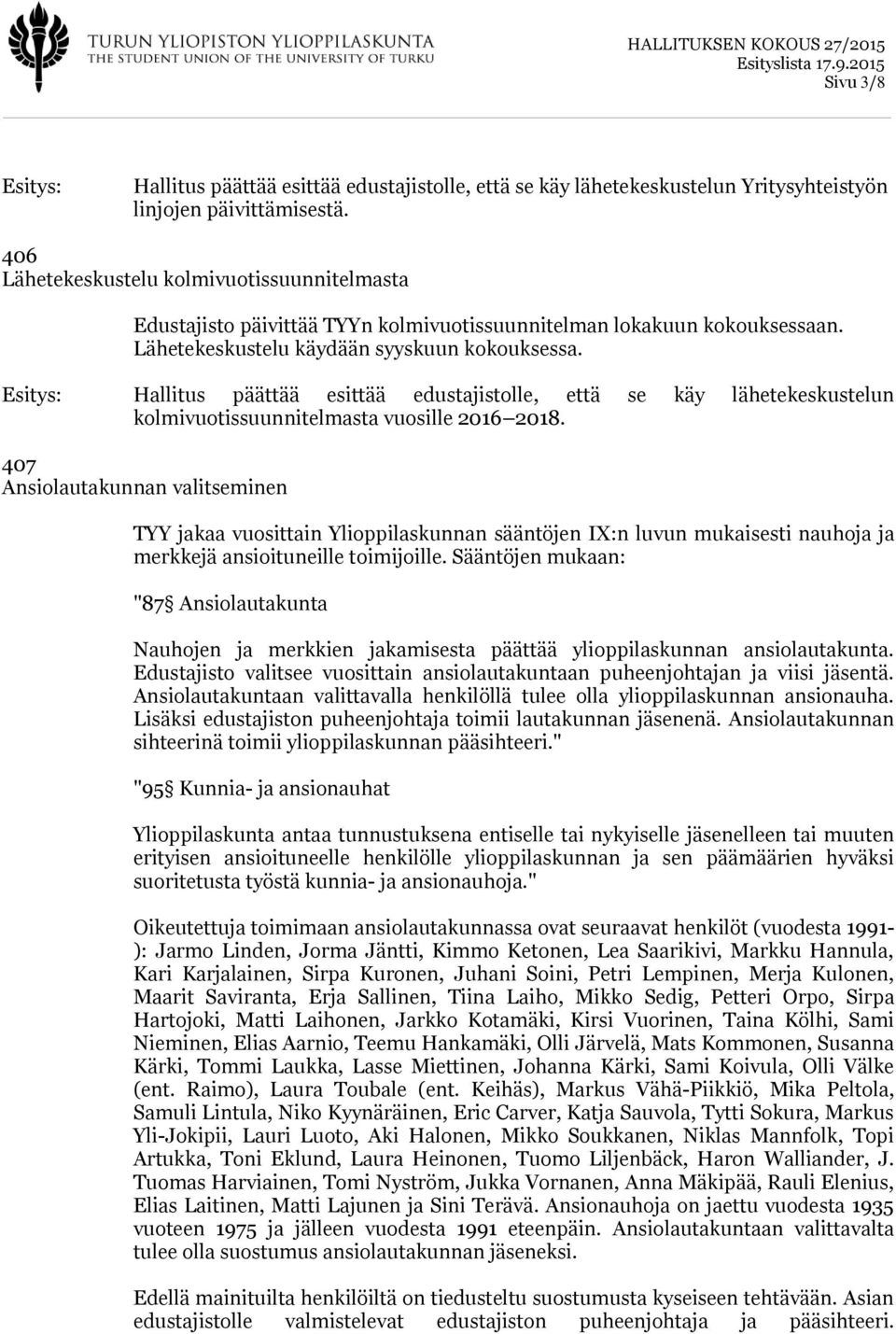 Hallitus päättää esittää edustajistolle, että se käy lähetekeskustelun kolmivuotissuunnitelmasta vuosille 2016 2018.