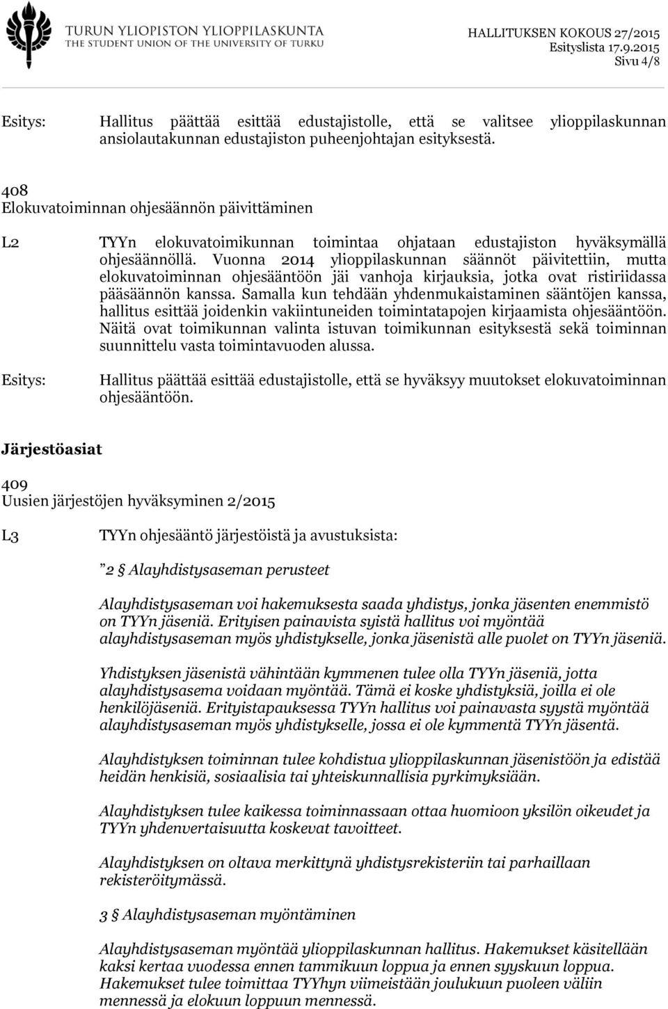 Vuonna 2014 ylioppilaskunnan säännöt päivitettiin, mutta elokuvatoiminnan ohjesääntöön jäi vanhoja kirjauksia, jotka ovat ristiriidassa pääsäännön kanssa.