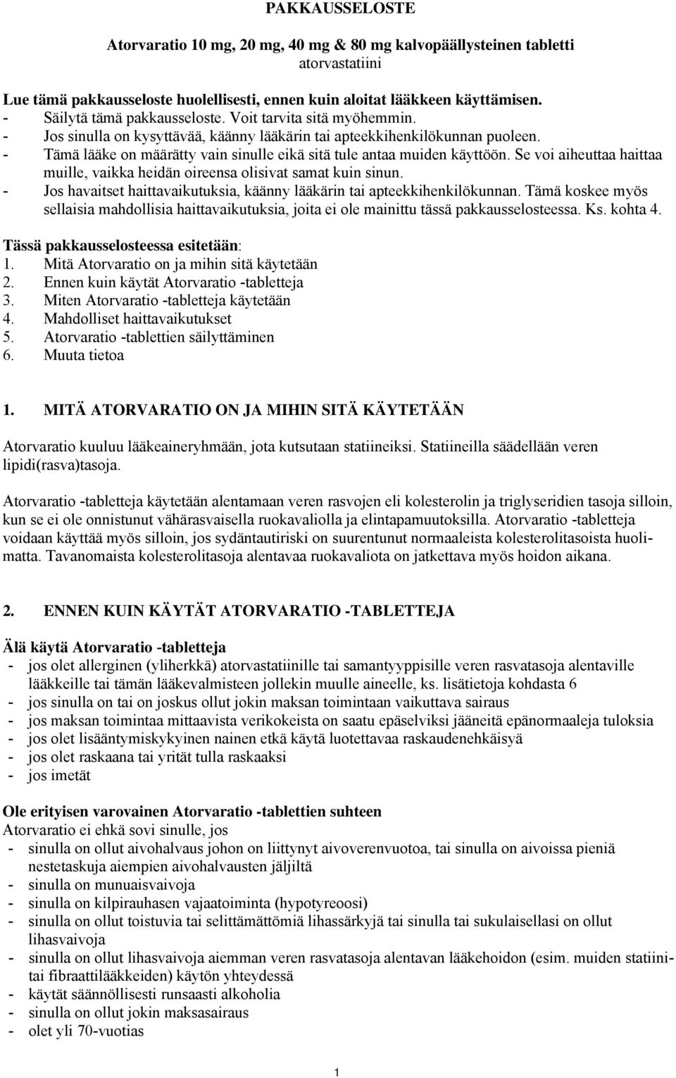 - Tämä lääke on määrätty vain sinulle eikä sitä tule antaa muiden käyttöön. Se voi aiheuttaa haittaa muille, vaikka heidän oireensa olisivat samat kuin sinun.