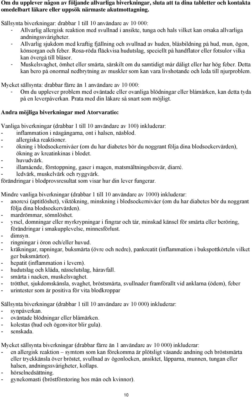 - Allvarlig sjukdom med kraftig fjällning och svullnad av huden, blåsbildning på hud, mun, ögon, könsorgan och feber.