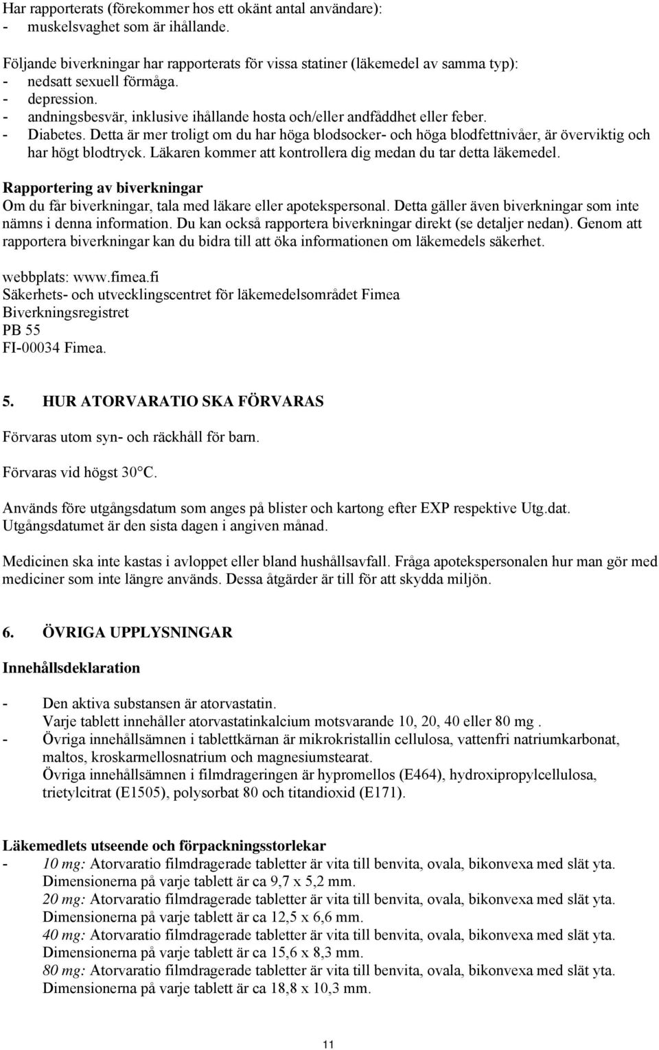 - andningsbesvär, inklusive ihållande hosta och/eller andfåddhet eller feber. - Diabetes. Detta är mer troligt om du har höga blodsocker- och höga blodfettnivåer, är överviktig och har högt blodtryck.