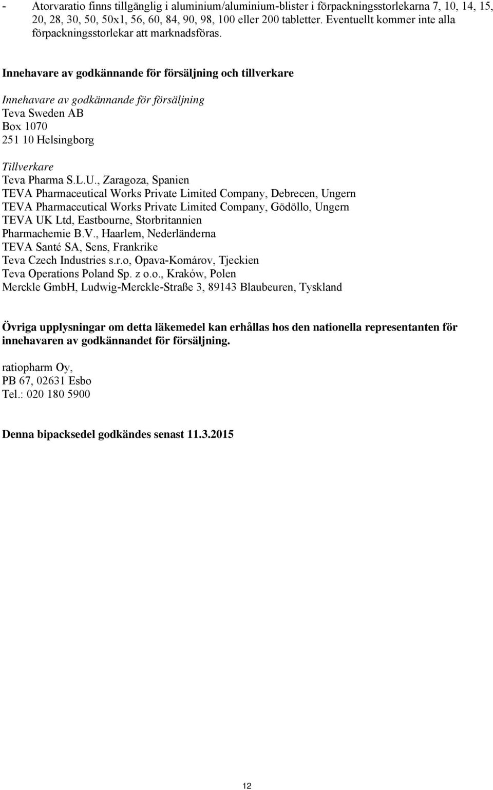 Innehavare av godkännande för försäljning och tillverkare Innehavare av godkännande för försäljning Teva Sweden AB Box 1070 251 10 Helsingborg Tillverkare Teva Pharma S.L.U.