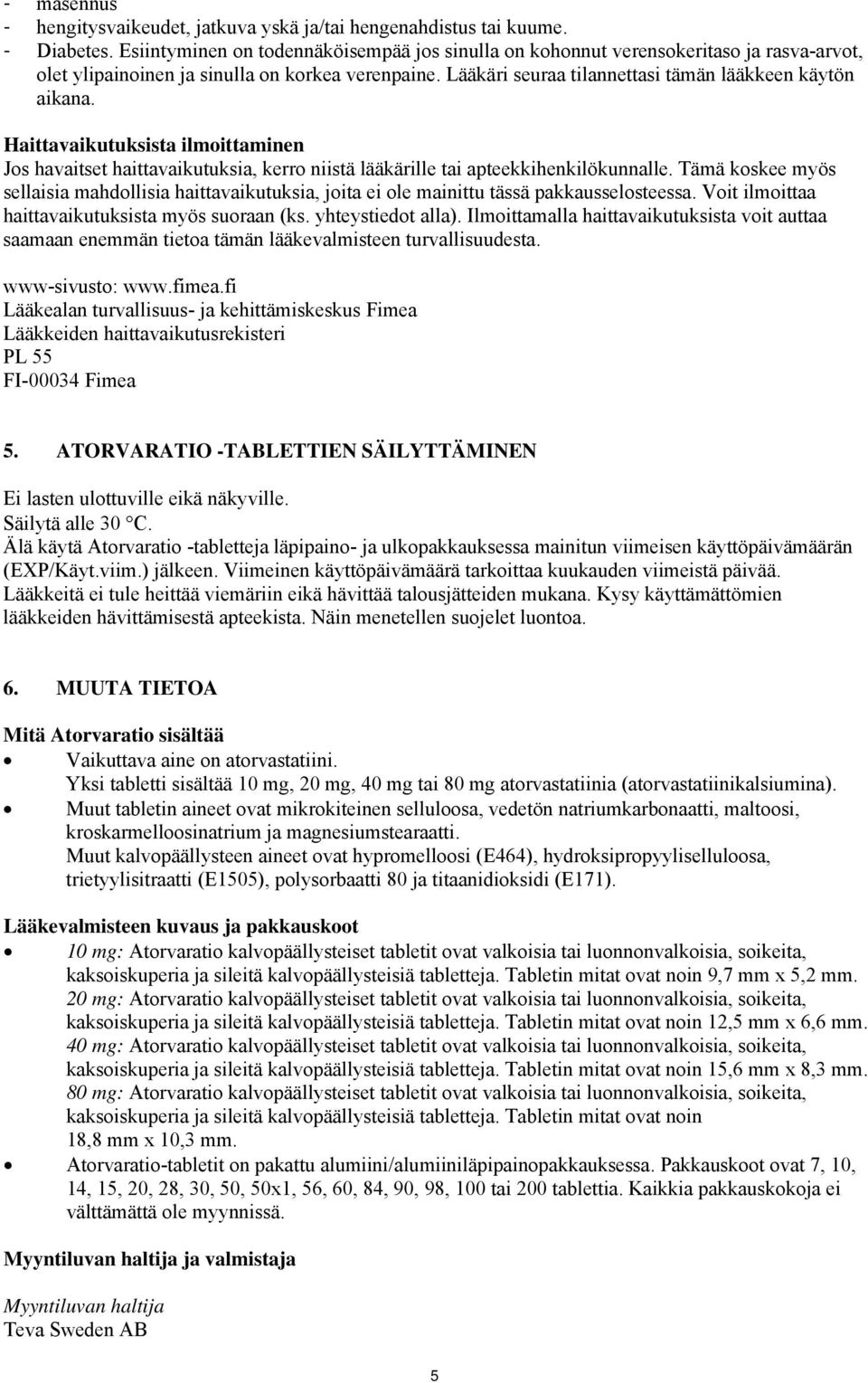 Haittavaikutuksista ilmoittaminen Jos havaitset haittavaikutuksia, kerro niistä lääkärille tai apteekkihenkilökunnalle.