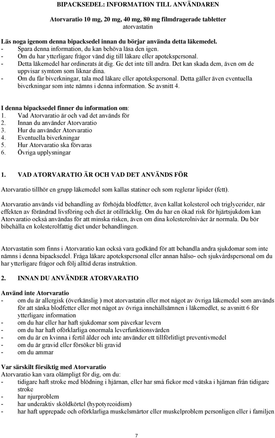 Det kan skada dem, även om de uppvisar symtom som liknar dina. - Om du får biverkningar, tala med läkare eller apotekspersonal.