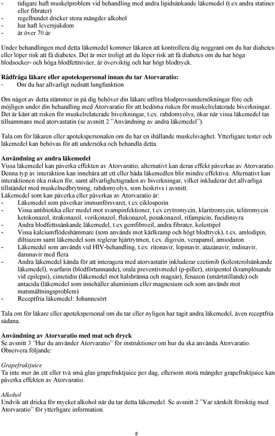 Det är mer troligt att du löper risk att få diabetes om du har höga blodsocker- och höga blodfettnivåer, är överviktig och har högt blodtryck.