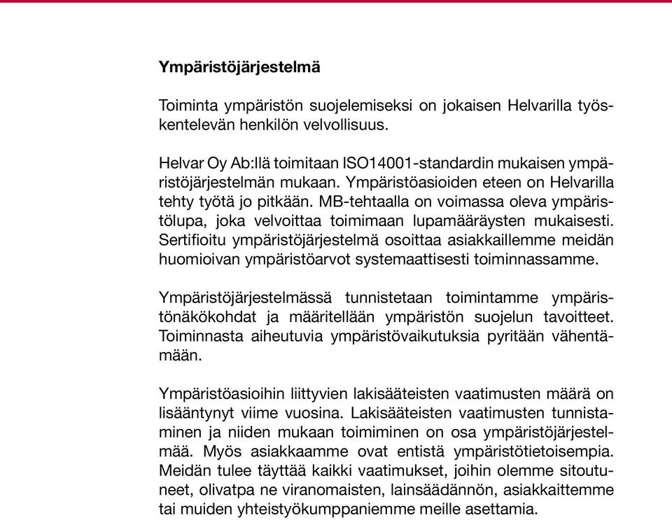 MB-tehtaalla on voimassa oleva ympäristölupa, joka velvoittaa toimimaan lupamääräysten mukaisesti.