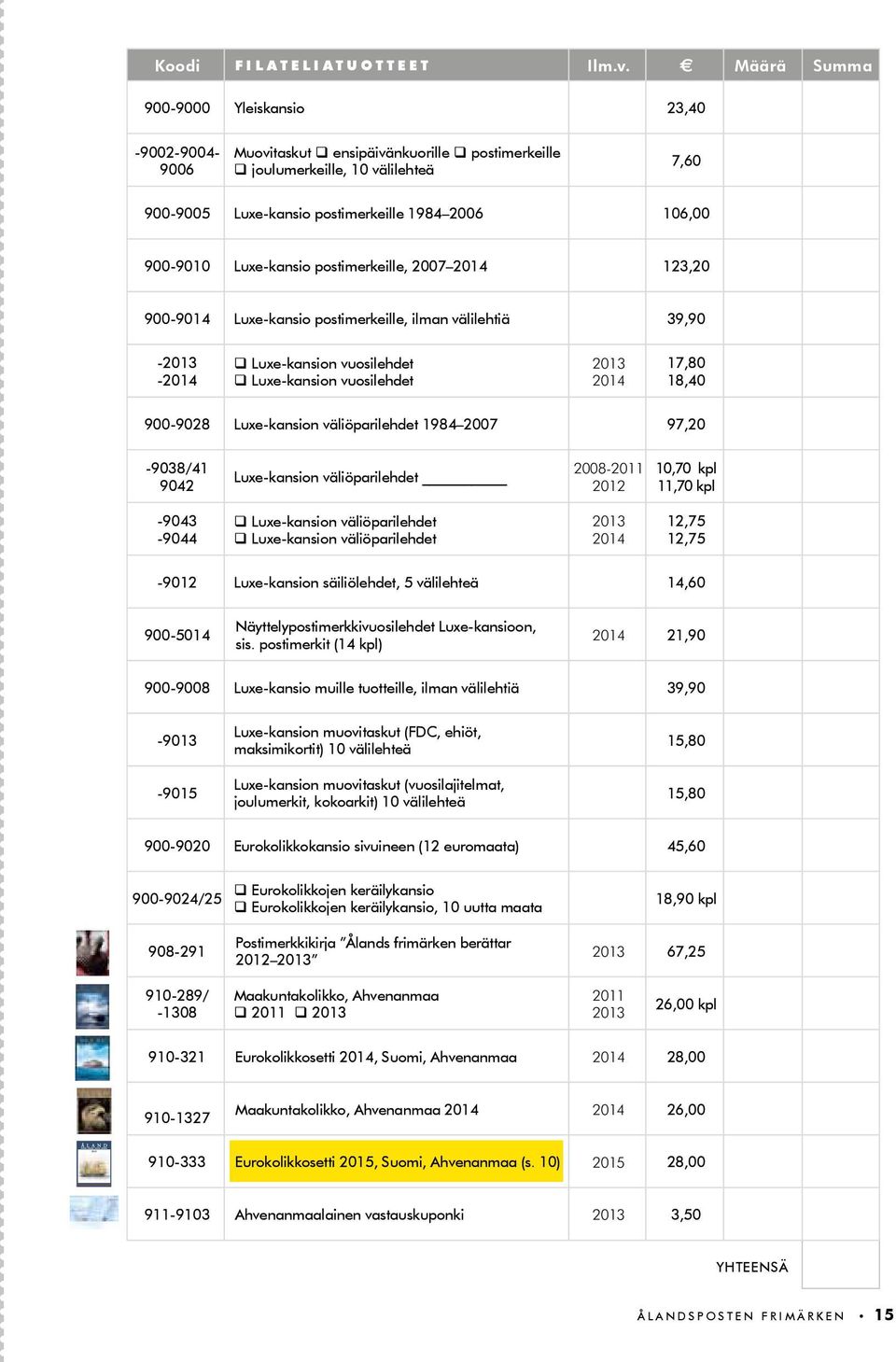 900-9010 Luxe-kansio postimerkeille, 2007 2014 123,20 900-9014 Luxe-kansio postimerkeille, ilman välilehtiä 39,90-2013 -2014 q Luxe-kansion vuosilehdet q Luxe-kansion vuosilehdet 2013 2014 17,80