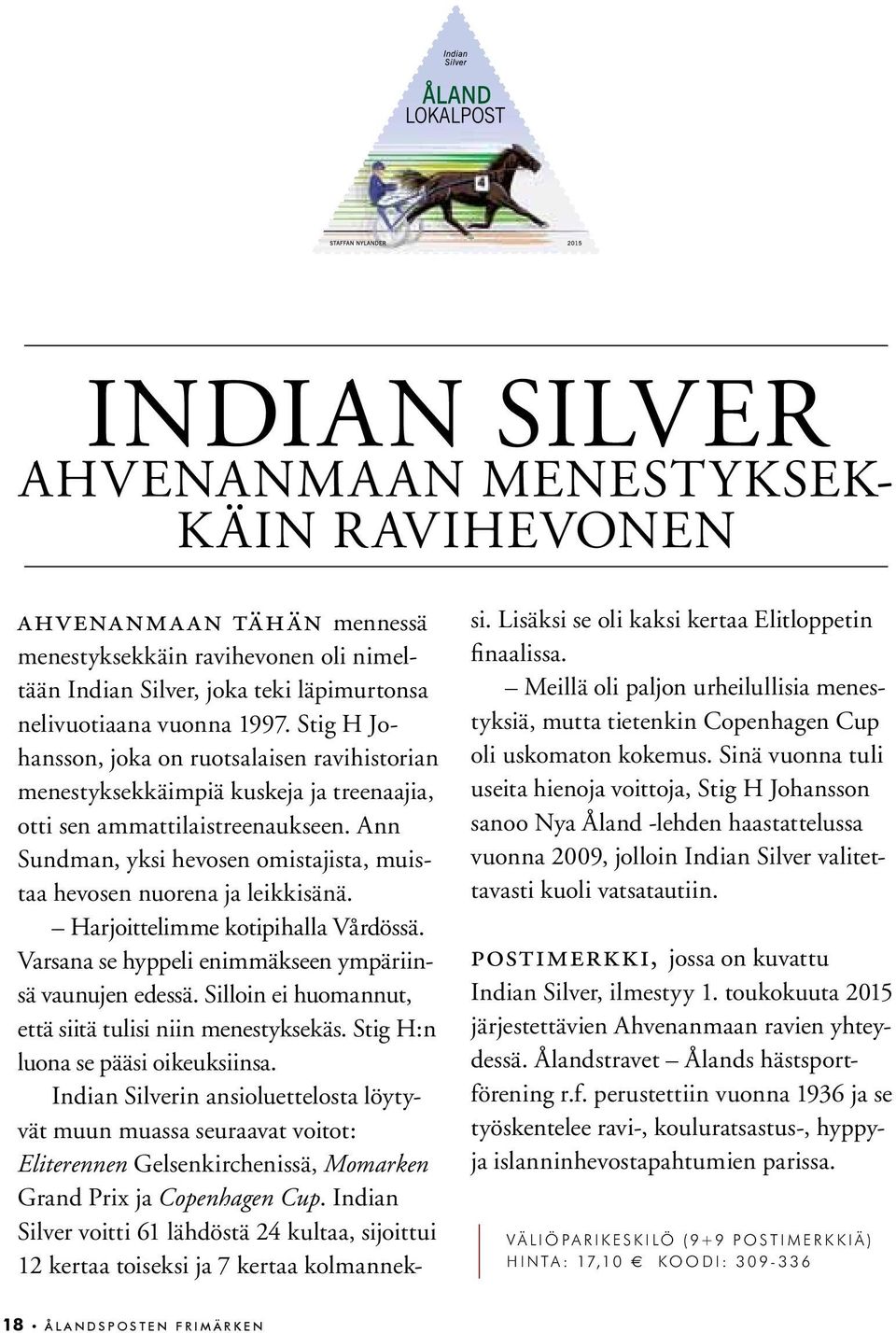 Ann Sundman, yksi hevosen omistajista, muistaa hevosen nuorena ja leikkisänä. Harjoittelimme kotipihalla Vårdössä. Varsana se hyppeli enimmäkseen ympäriinsä vaunujen edessä.