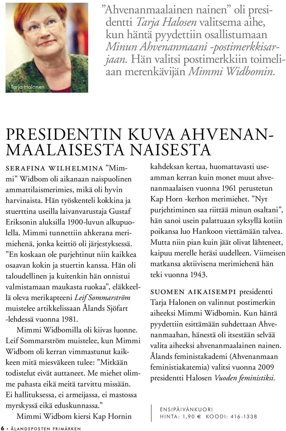 Tarja Halonen Presidentin kuva ahvenanmaalaisesta naisesta serafina wilhelmina Mimmi Widbom oli aikanaan naispuolinen ammattilaismerimies, mikä oli hyvin harvinaista.