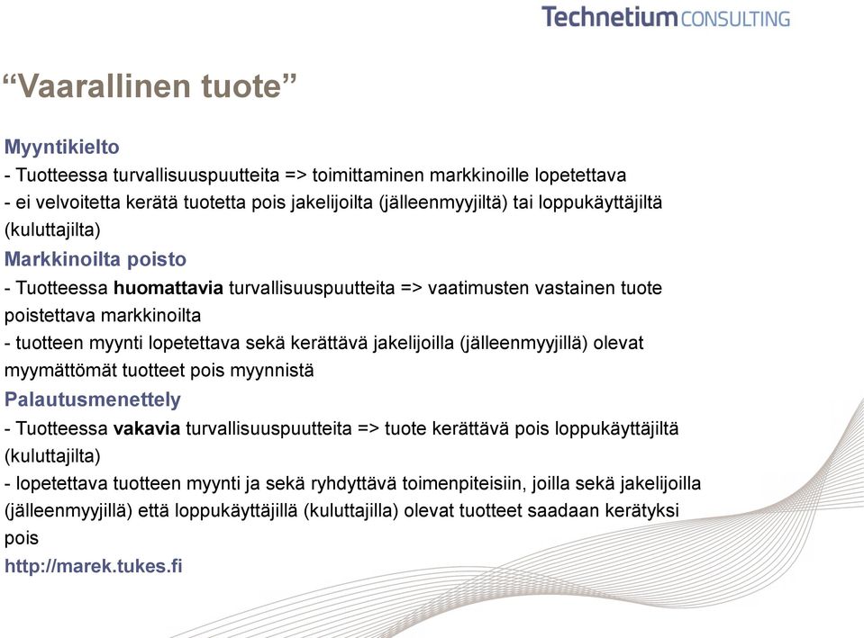 kerättävä jakelijoilla (jälleenmyyjillä) olevat myymättömät tuotteet pois myynnistä Palautusmenettely - Tuotteessa vakavia turvallisuuspuutteita => tuote kerättävä pois loppukäyttäjiltä