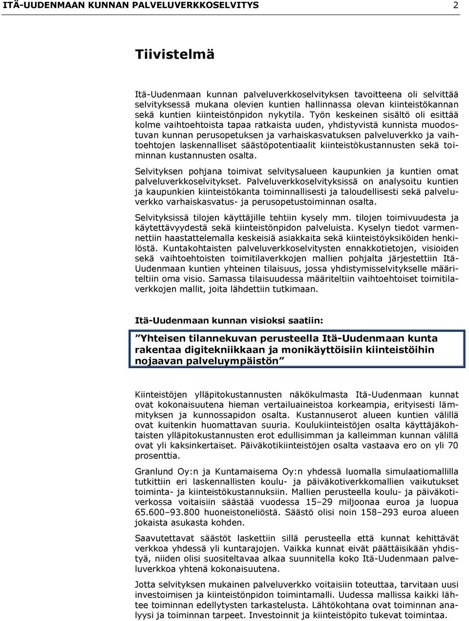 Työn keskeinen sisältö oli esittää kolme vaihtoehtoista tapaa ratkaista uuden, yhdistyvistä kunnista muodostuvan kunnan perusopetuksen ja varhaiskasvatuksen palveluverkko ja vaihtoehtojen