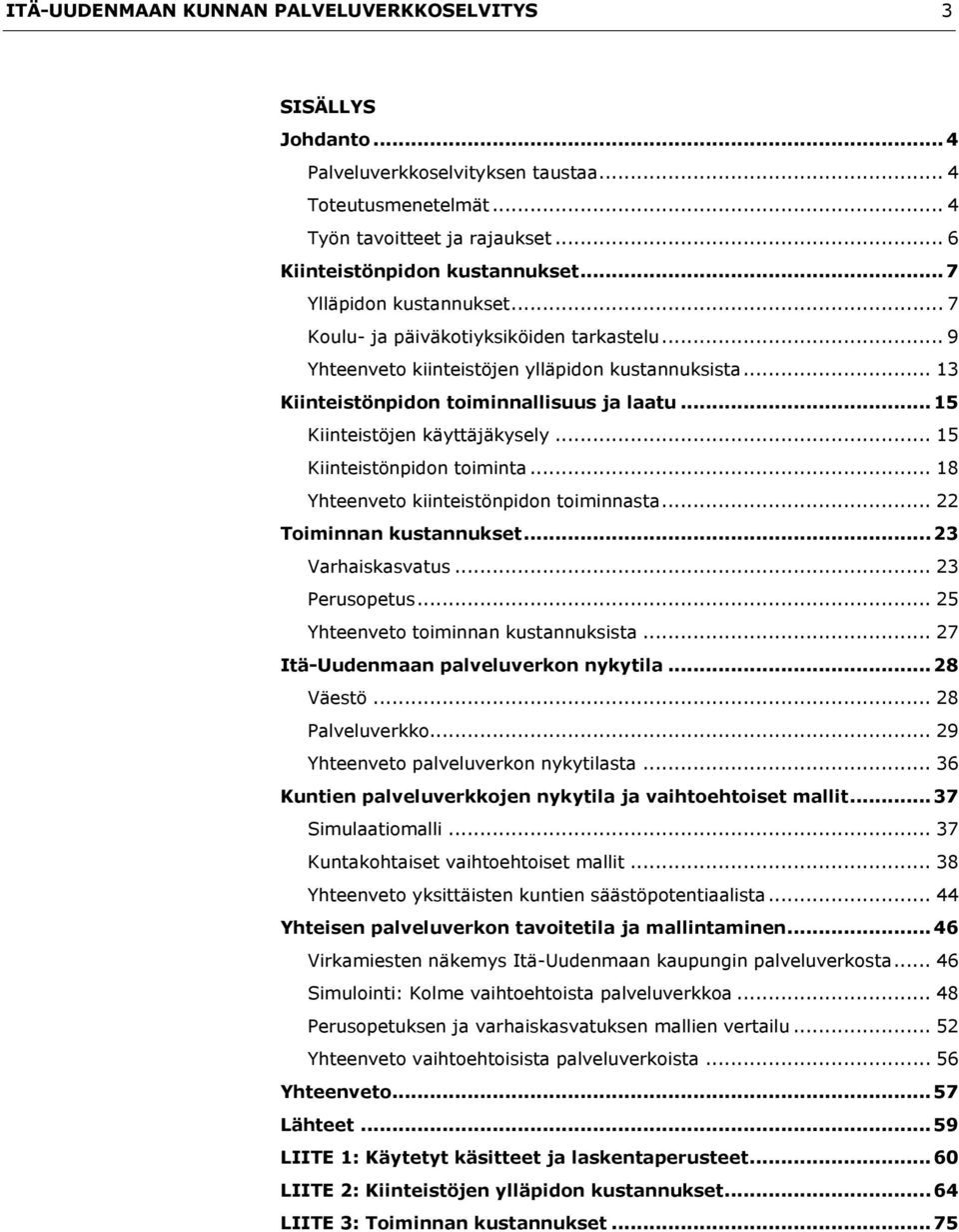 .. 15 Kiinteistöjen käyttäjäkysely... 15 Kiinteistönpidon toiminta... 18 Yhteenveto kiinteistönpidon toiminnasta... 22 Toiminnan kustannukset... 23 Varhaiskasvatus... 23 Perusopetus.