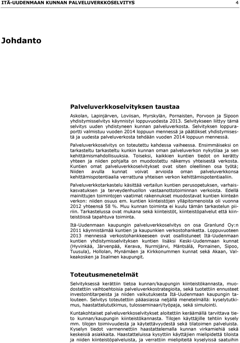 Selvityksen loppuraportti valmistuu vuoden 2014 loppuun mennessä ja päätökset yhdistymisestä ja uudesta palveluverkosta tehdään vuoden 2014 loppuun mennessä.