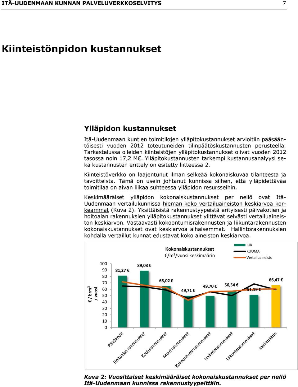 Ylläpitokustannusten tarkempi kustannusanalyysi sekä kustannusten erittely on esitetty liitteessä 2. Kiinteistöverkko on laajentunut ilman selkeää kokonaiskuvaa tilanteesta ja tavoitteista.