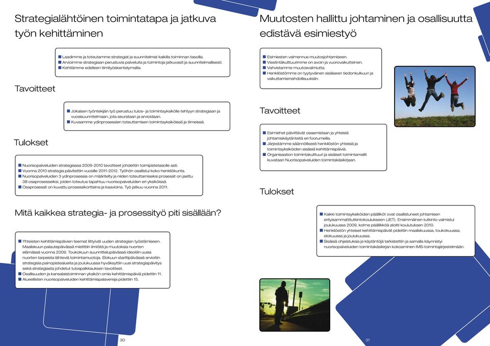 Viestintäkulttuurimme on avoin ja vuorovaikutteinen. Vahvistamme muutosvalmiutta. Henkilöstömme on tyytyväinen sisäiseen tiedonkulkuun ja vaikuttamismahdollisuuksiin.