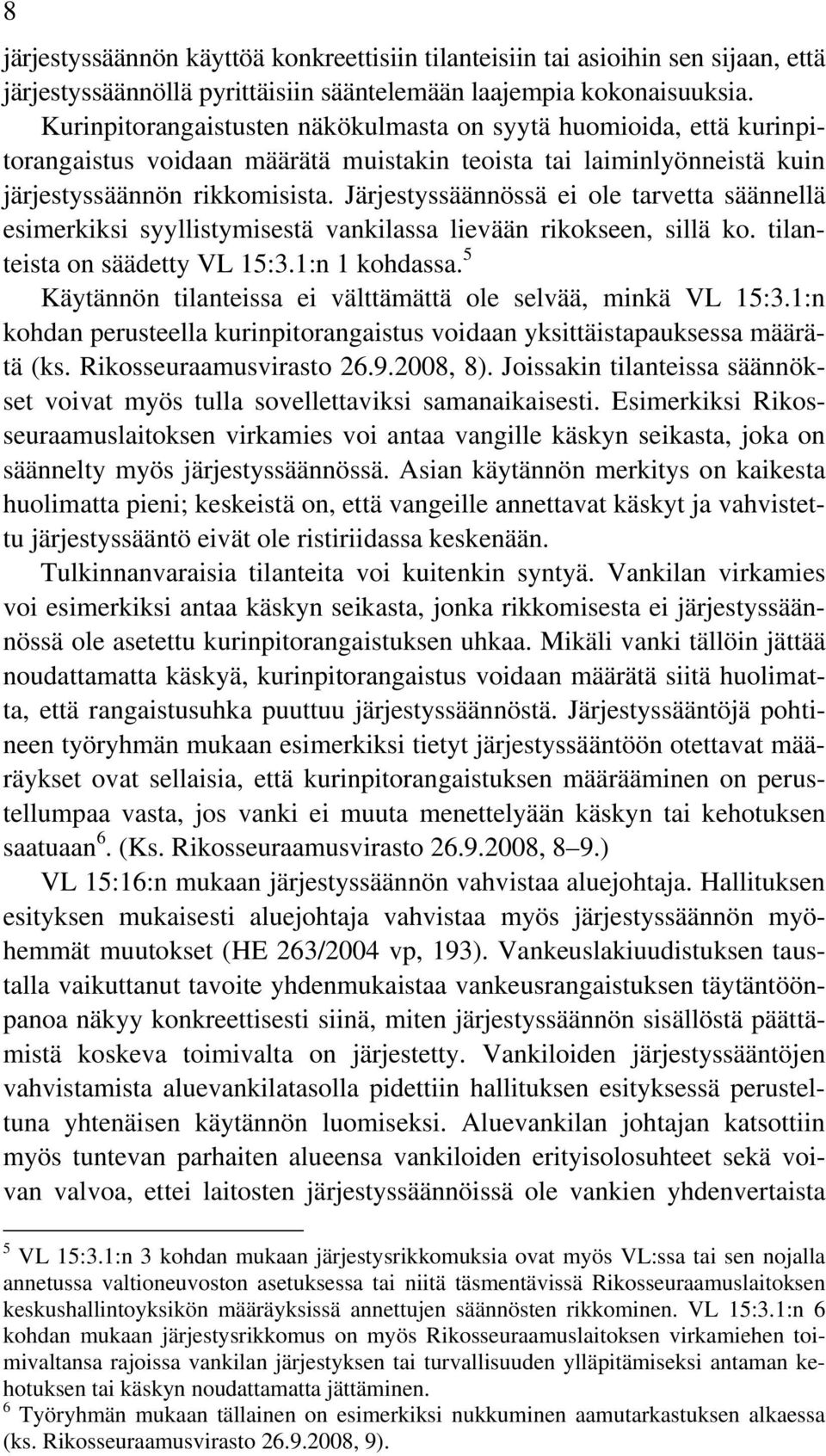 Järjestyssäännössä ei ole tarvetta säännellä esimerkiksi syyllistymisestä vankilassa lievään rikokseen, sillä ko. tilanteista on säädetty VL 15:3.1:n 1 kohdassa.