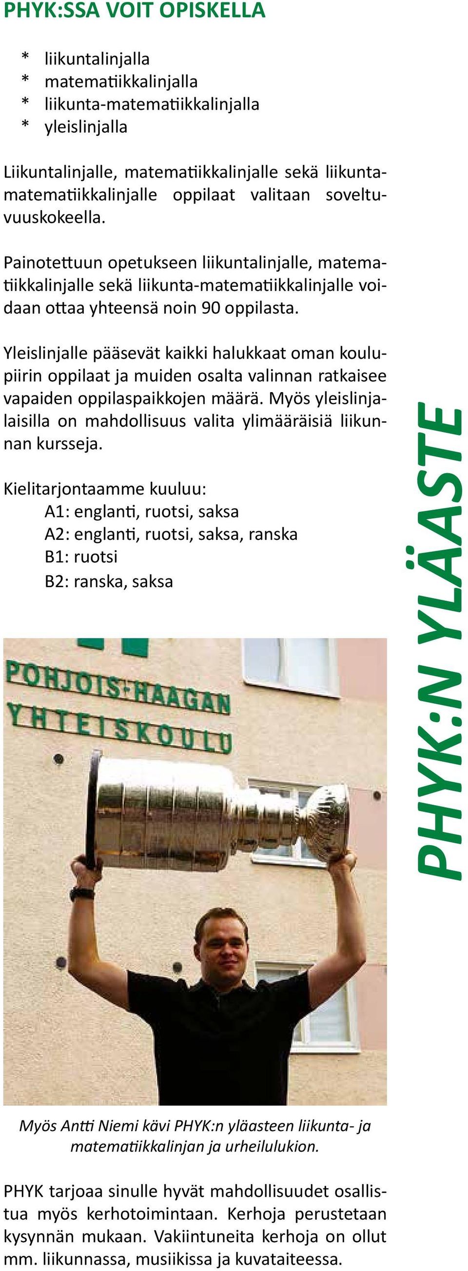 Yleislinjalle pääsevät kaikki halukkaat oman koulupiirin oppilaat ja muiden osalta valinnan ratkaisee vapaiden oppilaspaikkojen määrä.